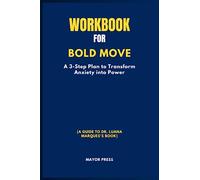 Workbook For Bold Move: A 3-Step Plan To Transform Anxiety Into Power (A Guide To Dr. Luana Marquess's Book)
