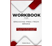Workbook For Breaking Free From Broke: The Ultimate Guide to More Money and Less Stress.(A Practical Guide)