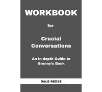 Workbook for Crucial Conversations: An In-depth Guide to Grenny’s Book