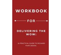 Workbook for Delivering the Wow: A Practical Guide to Richard Fain’s Book
