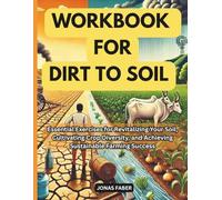 Workbook for Dirt to Soil: Essential Exercises for Revitalizing Your Soil, Cultivating Crop Diversity, and Achieving Sustainable Farming Success