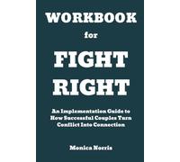 Workbook for Fight Right: An Implementation Guide on How to Strategies for Effective Collaboration with (Nearly) Anyone