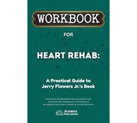 Workbook for Heart Rehab: A Practical Guide to Jerry Flowers Jr.'s Book
