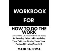 Workbook For How To Do The Work: Dr.Nicole LePera's book: Recognize Your Patterns, Heal From Your Past and Create Your Self