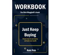 Workbook for Just Keep Buying by Nick Maggiulli: Proven ways to save money and build your wealth (Roki Pub)