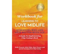 Workbook for Learning To Love Midlife: 12 Reasons Why Life Gets Better with Age: A Guide to Implementing Chip Conley's Book