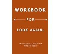 Workbook for Look Again: A Practical Guide to Tim Tebow’s Book