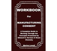 Workbook for Manufacturing Consent: A Complete Guide to Working Through the Concepts Presented by Edward S. Herman & Noam Chomsky