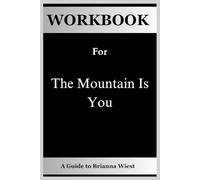 Workbook for Mountain is You: A GUIDE ON HOW TO TRANSFORM SELF-SABOTAGE INTO SELF-MASTERY