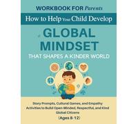 Workbook for Parents: How to Help Your Child Develop a Global Mindset That Shapes a Kinder World: Story Prompts, Cultural Games, and Empathy ... 8-12) (The 12 Life Competencies Workbook)