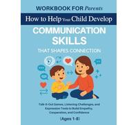 Workbook for Parents: How to Help Your Child Develop Communication Skills That Shape Connection: Talk-It-Out Games, Listening Challenges, and ... (The 12 Life Competencies Workbook)
