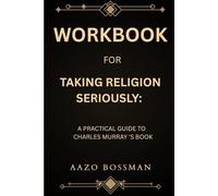 Workbook for Taking Religion Seriously: A Practical Guide to Charles Murray 'S Book