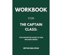 Workbook For The Captain Class: The Definitive Guide toSam Walker’s Book