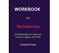 Workbook for The Christ Cure: 10 Biblical Ways to Heal from Trauma, Tragedy, and PTSD