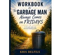 WORKBOOK for the Garbage Man Always Comes On Fridays: A 12 week study and personal healing guide