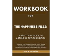Workbook for The Happiness Files: A Practical Guide to Arthur C. Brooks’s Book