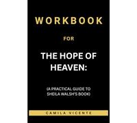 Workbook for The Hope of Heaven: (A Practical Guide to Sheila Walsh’s Book)
