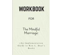 Workbook For The Mindful Marriage: An Implementation Guide to Ron L. Deal’s Book
