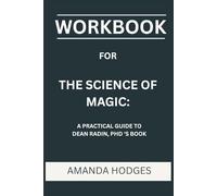 Workbook for The Science Of Magic: A Practical Guide to Dean Radin, Phd 'S Book