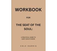 Workbook for The Seat Of The Soul: A Practical Guide to Gary Zukav’s Book