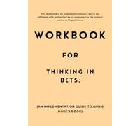 Workbook for Thinking in Bets: An Implementation Guide to Annie Duke's Book