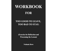 Workbook for Too Good to Leave Too Bad to Stay: Exercise for Reflection and Processing the Lesson