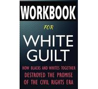 Workbook For White Guilt: How Blacks and Whites Together Destroyed the Promise of the Civil Rights Era