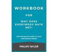Workbook For Why Does Everybody Hate Me?: The Definitive Guide to Alex Partridge’s Book