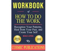 Workbook: How To Do The Work: Recognize Your Patterns, Heal from Your Past, and Create Your Self by Nicole LePera