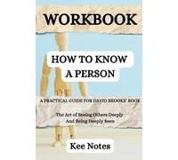 Workbook: How To Know A Person: (A Practical Guide for David Brooks' Book) The Art of Seeing Others Deeply and Being Deeply Seen (Happiness and Wellbeing)