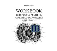 WORKBOOK IB MATH HL ANALYSIS AND APPROACHES PART 1 GRADE 11