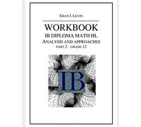 WORKBOOK IB MATH HL ANALYSIS AND APPROACHES PART 2 GRADE 12
