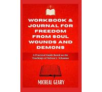 WORKBOOK & JOURNAL FOR FREEDOM FROM SOUL WOUNDS AND DEMONS: A Practical Guide Based on the Teachings of Nelson L. Schuman