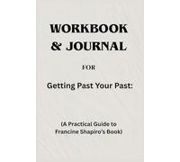 Workbook & Journal For Getting Past Your Past: A Practical Guide to Francine Shapiro’s Book