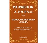 Workbook & Journal for Heaven, An Unexpected Journey: A Practical Guide to Jim Woodford’s Book