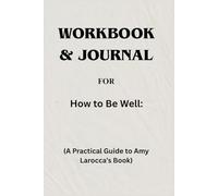 Workbook & Journal For How to Be Well: A Practical Guide to Amy Larocca’s Book