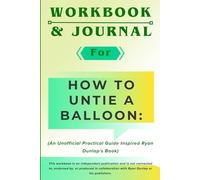 Workbook & Journal for How to Untie a Balloon: An Unofficial Practical Guide Inspired Ryan Dunlap's Book