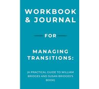 Workbook & Journal for Managing Transitions: A Practical Guide to William Bridges and Susan Bridges's Book