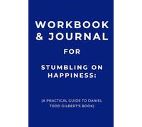 Workbook & Journal for Stumbling on Happiness: A Practical Guide to Daniel Todd Gilbert's Book