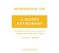 Workbook on A Richer Retirement by Elena Woolery (Elena Woolery): Supercharging the 4% Rule to Spend More and Enjoy More