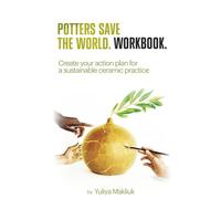 Workbook: Potters Save The World: Create your action plan for a sustainable ceramic practice (Potters Save the World Series)