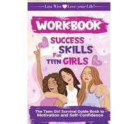 WORKBOOK: Success Skills for Teen Girls: The Teen Girl Survival Guide Book to Motivation and Self-Confidence (Teen Girls Love-your-Life)