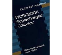 WORKBOOK Supercharged Calculus:: Mastering Integration & Linear Algebra (Supercharged Track: Calculus in 12 Days)