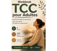 Workbook TCC pour Adultes: Exercices Fondés sur les Preuves pour Surmonter l'Anxiété et la Dépression : 9 Modules et 220 Pages de Pratique Guidée