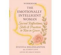 Workbook, The Emotionally Intelligent Woman, Sacred Reflections, Skills and Practices to Rise in Grace: gift for friends, gift for self,