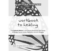 Workbook to Healing: The Lightpath Method: A Life-Changing Blueprint for Self-Therapy to Manage Trauma, Anxiety, Depression, and Life’s Struggles