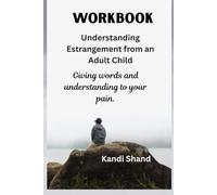 Workbook Understanding Estrangement from an Adult Child (The Pain and Grief of Estrangement from an Adult Child)