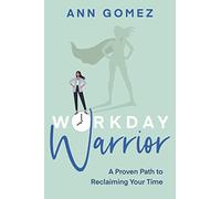 Workday Warrior: A Proven Path to Reclaiming Your Time