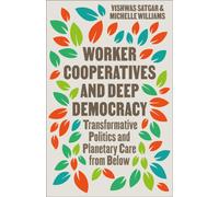 Worker Cooperatives and Deep Democracy : Transformative Politics and Planetary Care from Below