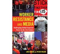 Worker Resistance and Media: Challenging Global Corporate Power in the 21st Century: 18 (Global Crises and the Media)